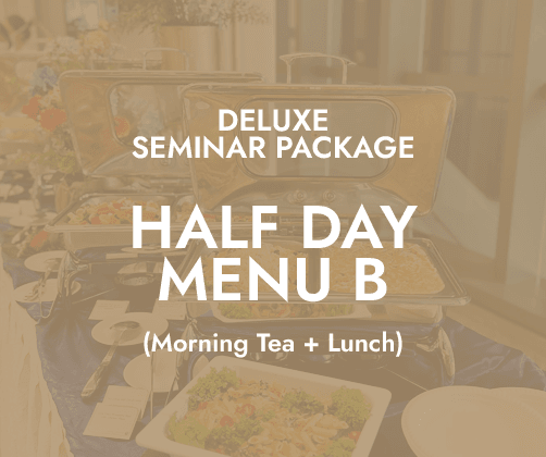 Deluxe Half Day Seminar $24/pax - Menu B (AM Tea + Lunch)