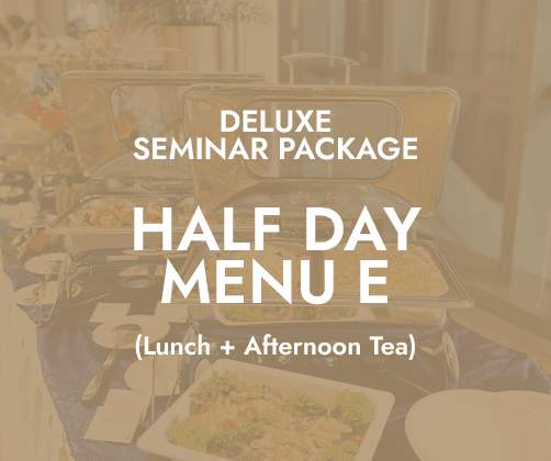 Deluxe Half Day Seminar $24/pax - Menu E (Lunch + PM Tea)