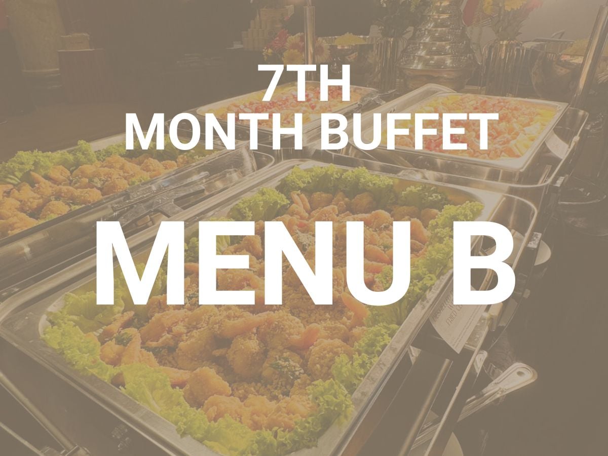 7th Month Buffet Menu B $16.00/per pax ($17.44 w/ GST) For Min 30 pax