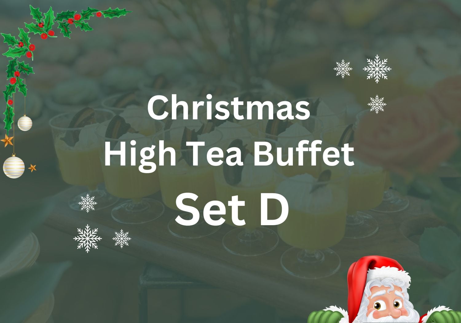 Christmas High Tea Buffet Set D $28.80/pax ($31.39 w/GST) For Min 25pax