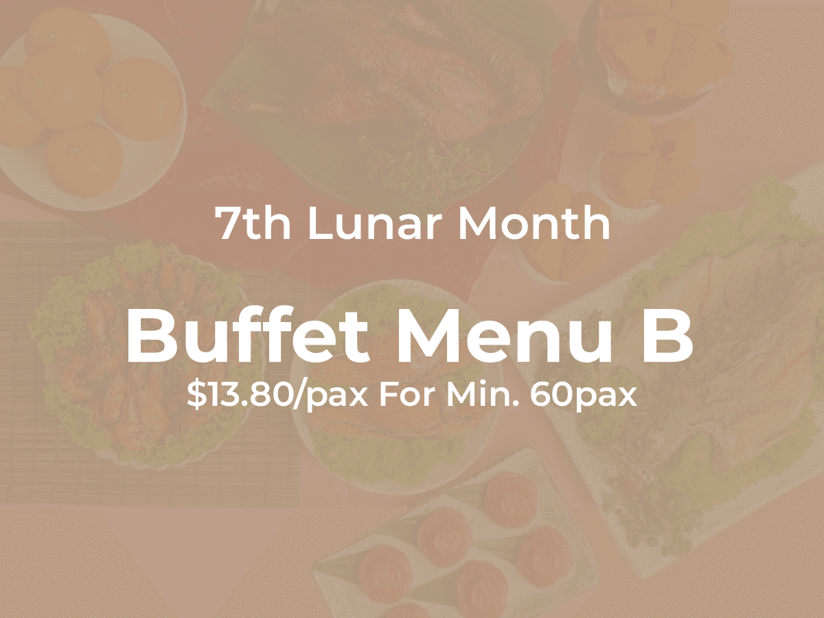 7th Month Buffet Menu B $13.80/per pax ($($14.90  w/ GST) For Min 60 pax