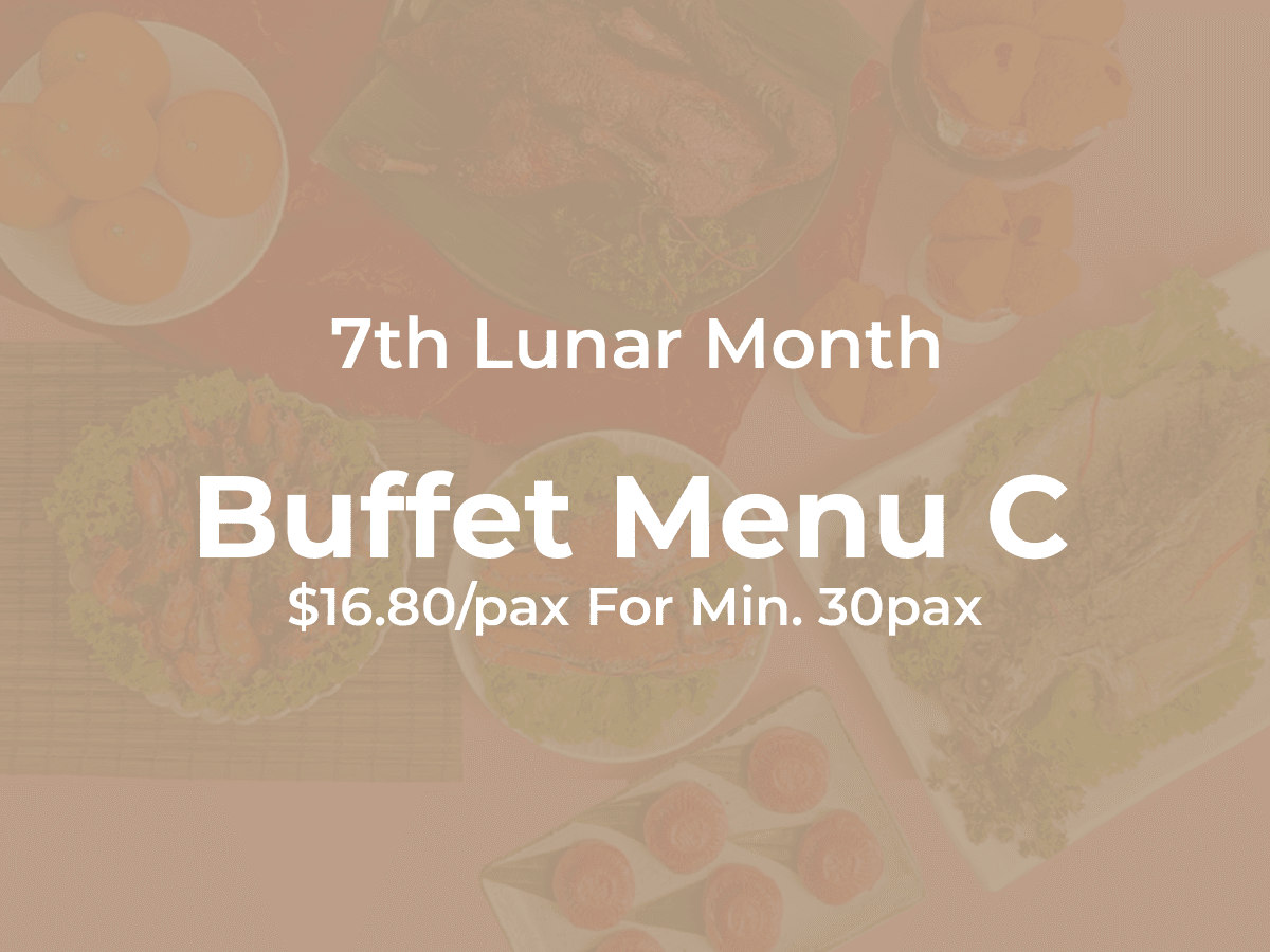 7th Month Buffet Menu C $16.80/pax ($17.82 w/ GST) For Min 30pax