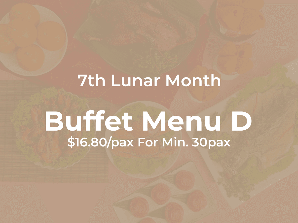 7th Month Buffet Menu D $19.80/per pax ($($21.58  w/ GST) For Min 30 pax