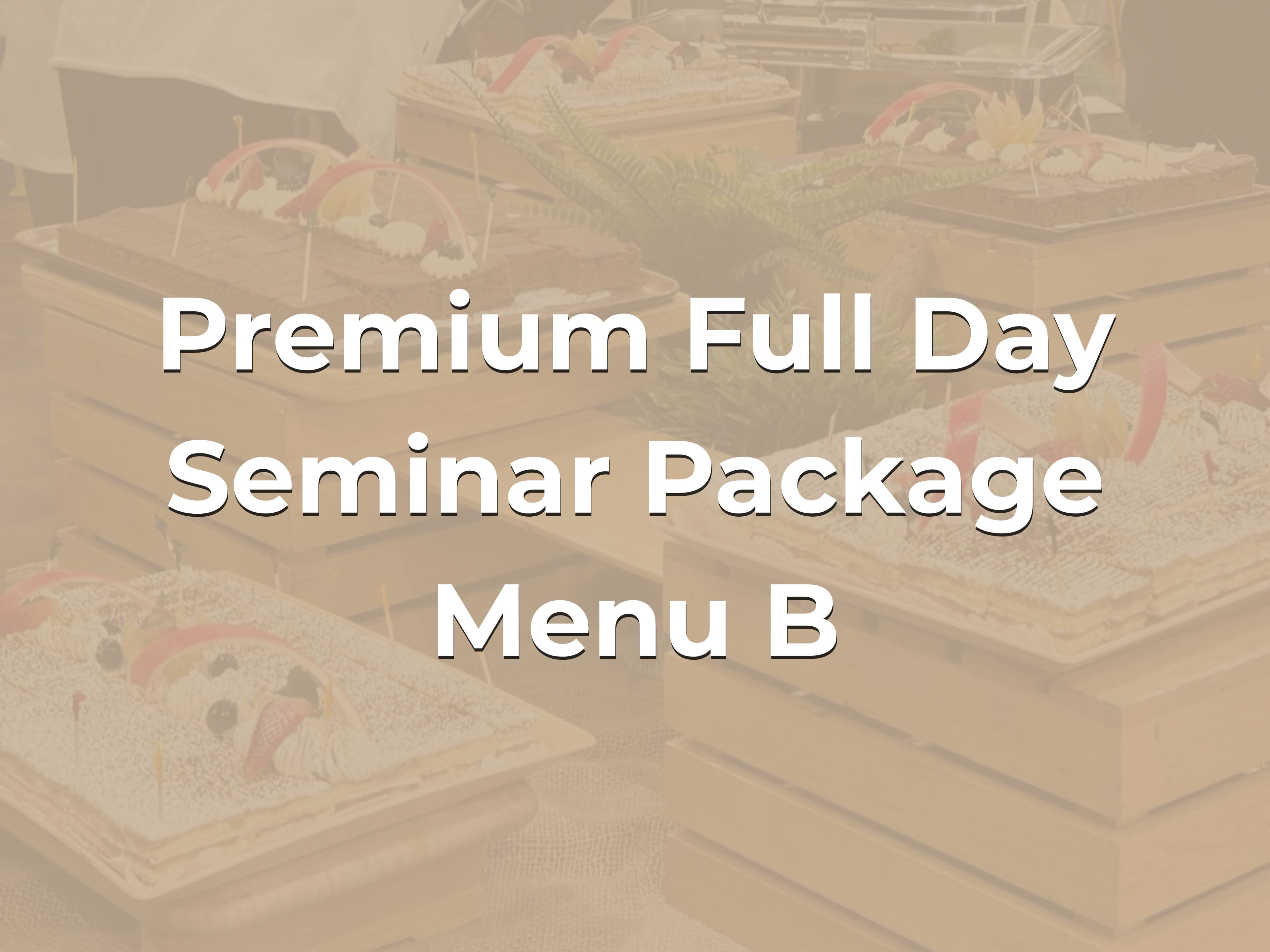 Premium Full Day Seminar Package Menu B @ $38/pax ($41.42 w/GST) for min 20pax