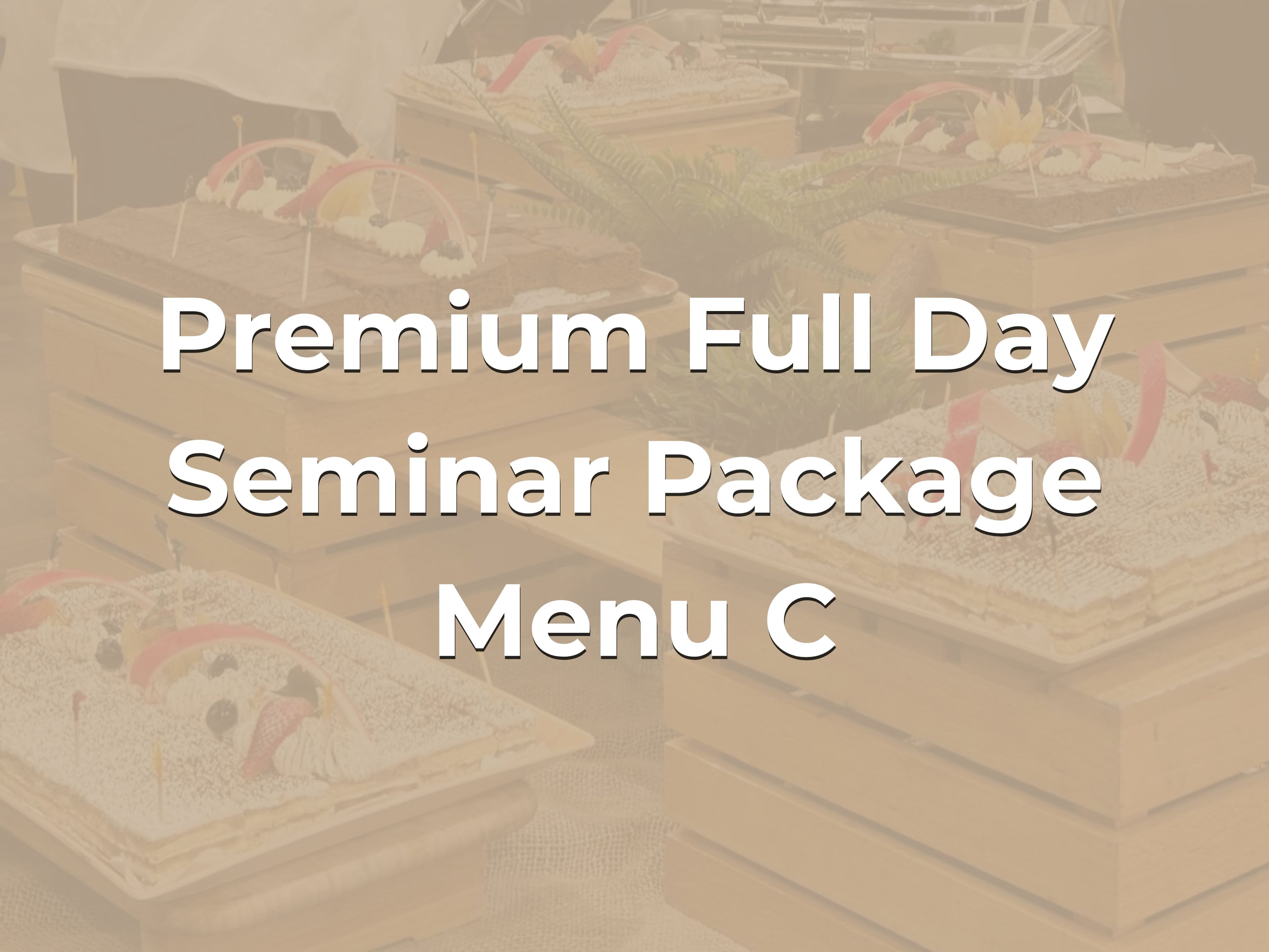 Premium Full Day Seminar Package Menu C @ $38/pax ($41.42 w/GST) for min 20pax