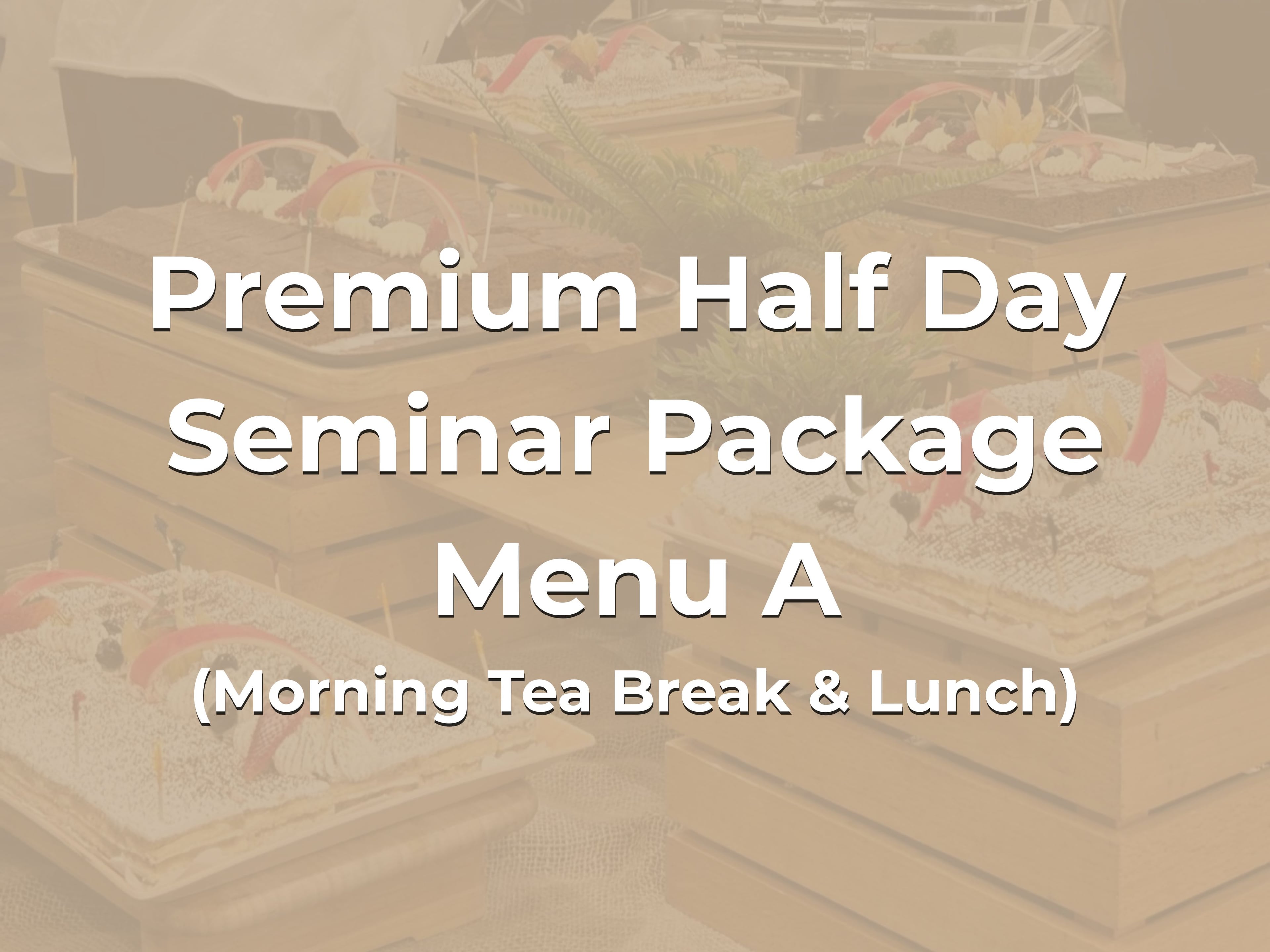 Premium Half Day Seminar Package Menu A @ $28/pax ($30.52 w/GST) for min 20pax (Morning Tea Break & Lunch)